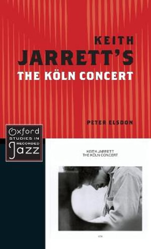 Keith Jarrett's The Koln Concert : Oxford Studies in Recorded Jazz - Peter Elsdon