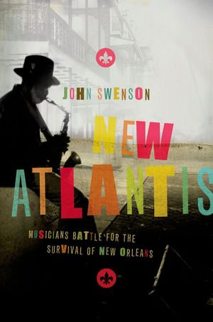 New Atlantis : Musicians Battle for the Survival of New Orleans - John Swenson