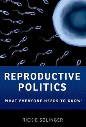 Reproductive Politics : What Everyone Needs to Know - Rickie Solinger