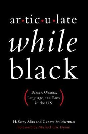 Articulate While Black : Barack Obama, Language, and Race in the U.S. - H. Samy Alim