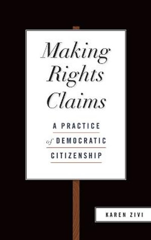 Making Rights Claims : A Practice of Democratic Citizenship - Karen Zivi