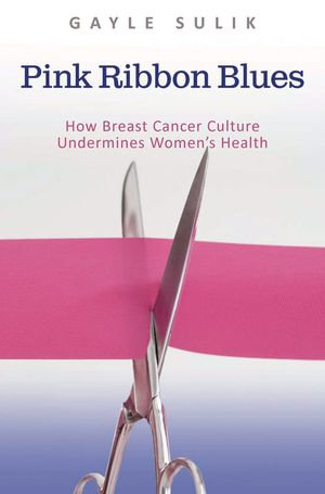 Pink Ribbon Blues : How Breast Cancer Culture Undermines Women's Health - Gayle A. Sulik