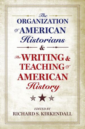 The Organization of American Historians and the Writing and Teaching of American History - Richard S. Kirkendall