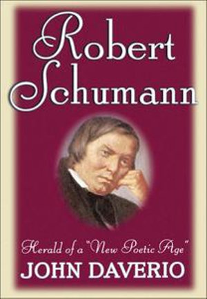 Robert Schumann : Herald of a "New Poetic Age" - John Daverio