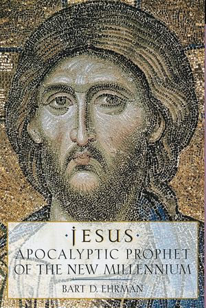Jesus : Apocalyptic Prophet of the New Millennium - Bart D. Ehrman