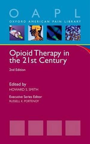 Opioid Therapy in the 21st Century : Oxford American Pain Library - Howard S. Smith