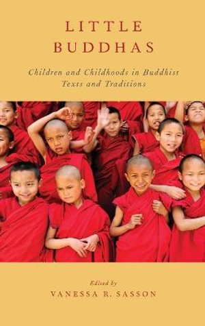 Little Buddhas : Children and Childhoods in Buddhist Texts and Traditions - Vanessa R. Sasson