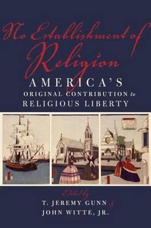 No Establishment of Religion : America's Original Contribution to Religious Liberty - T. Jeremy Gunn