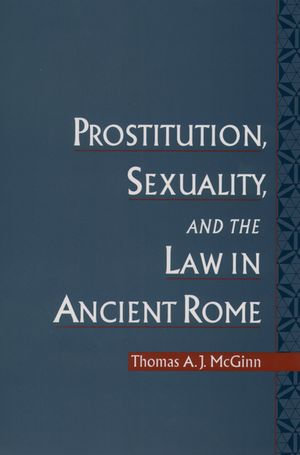 Prostitution, Sexuality, and the Law in Ancient Rome - Thomas A. J. McGinn