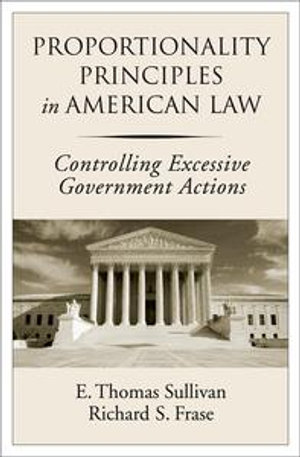 Proportionality Principles in American Law : Controlling Excessive Government Actions - E. Thomas Sullivan