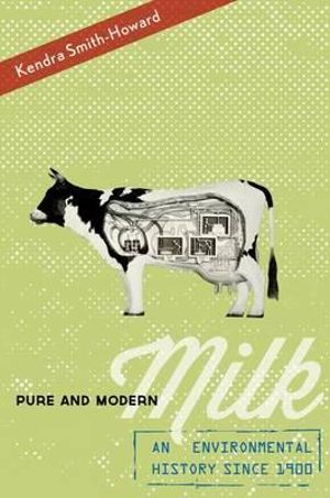 Pure and Modern Milk : An Environmental History since 1900 - Kendra Smith-Howard