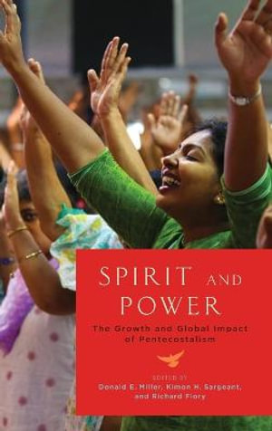 Spirit and Power : The Growth and Global Impact of Pentecostalism - Donald E. Miller