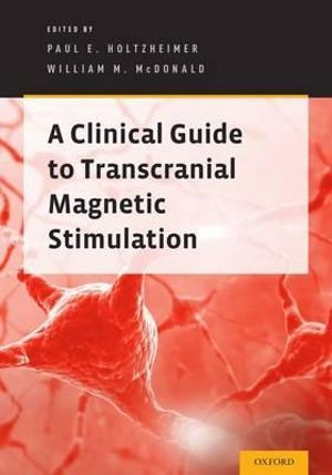 A Clinical Guide to Transcranial Magnetic Stimulation - Paul E. Holtzheimer