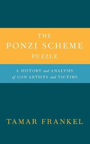 The Ponzi Scheme Puzzle : A History and Analysis of Con Artsists and Victims - Tamar Frankel