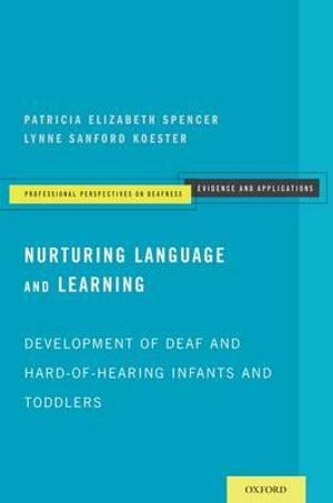 Nurturing Language and Learning : Development of Deaf and Hard-of-Hearing Infants and Toddlers - Patricia Elizabeth Spencer