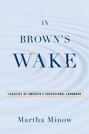 In Brown's Wake : Legacies of America's Educational Landmark - Martha Minow