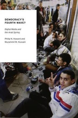 Democracy's Fourth Wave? : Digital Media and the Arab Spring - Philip N. Howard