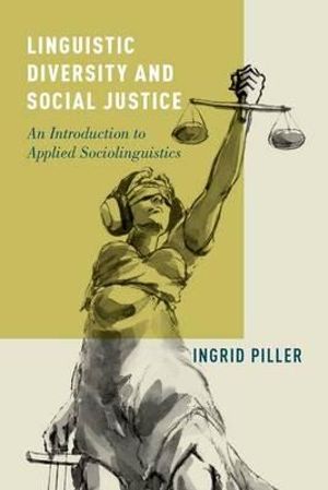 Linguistic Diversity and Social Justice : An Introduction to Applied Sociolinguistics - Ingrid Piller