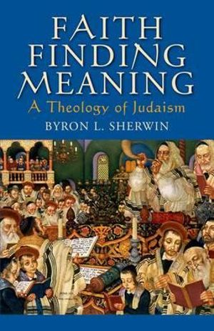 Faith Finding Meaning : A Theology of Judaism - Byron L Sherwin