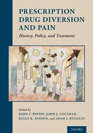 Prescription Drug Diversion and Pain : History, Policy, and Treatment - John F. Peppin