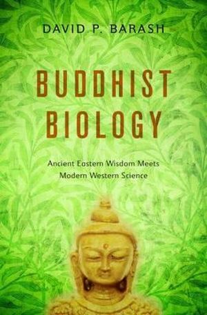 Buddhist Biology : Ancient Eastern Wisdom Meets Modern Western Science - David P. Barash