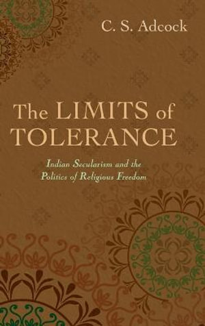 The Limits of Tolerance : Indian Secularism and the Politics of Religious Freedom - C.S. Adcock