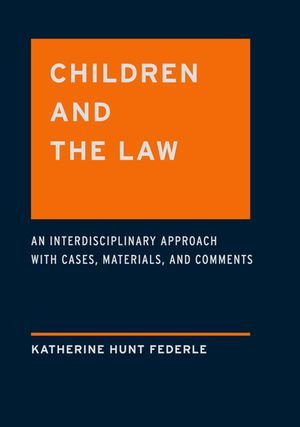 Children and the Law : An Interdisciplinary Approach with Cases, Materials and Comments - Katherine Hunt Federle