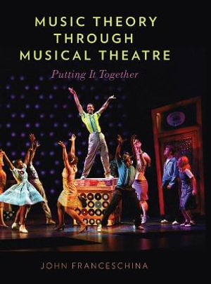 Music Theory through Musical Theatre : Putting It Together - John Franceschina