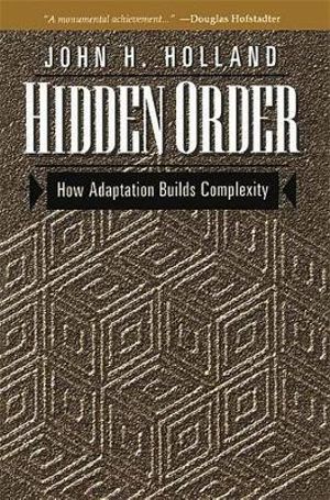 Hidden Order : How Adaptation Builds Complexity - John Holland