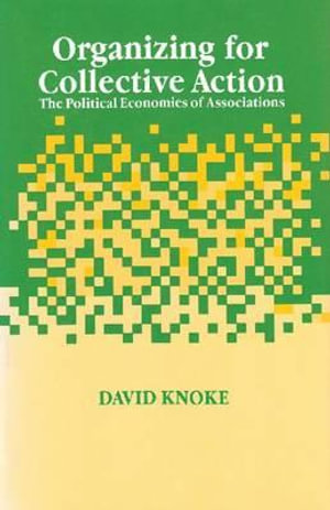 Organizing for Collective Action : The Political Economies of Associations - David Knoke