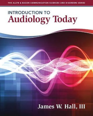 Introduction to Audiology Today : Allyn & Bacon Communication Sciences and Disorders - James Hall