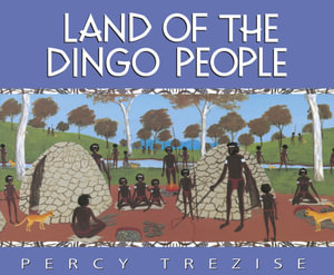 Land of the Dingo People : Journey of the Great Lake - Percy Trezise