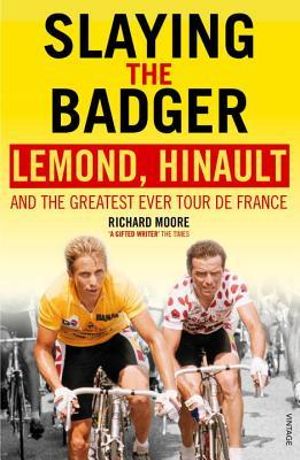 Slaying the Badger : LeMond, Hinault and the Greatest Ever Tour de France - Richard Moore