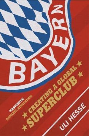 Bayern : Creating a Global Superclub - Uli Hesse