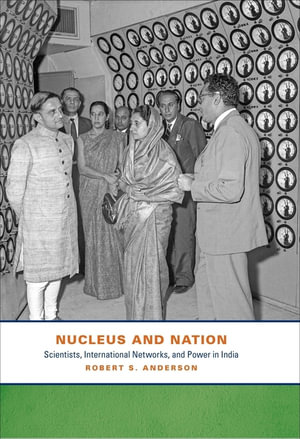 Nucleus and Nation : Scientists, International Networks, and Power in India - Robert S. Anderson