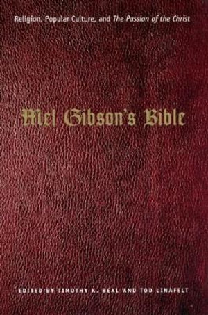 Mel Gibson's Bible : Religion, Popular Culture, and "The Passion of the Christ" - Timothy K. Beal