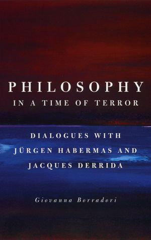 Philosophy in a Time of Terror : Dialogues with Jurgen Habermas and Jacques Derrida - Giovanna Borradori