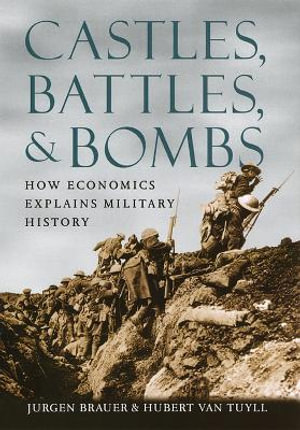 Castles, Battles, and Bombs : How Economics Explains Military History - Jurgen Brauer