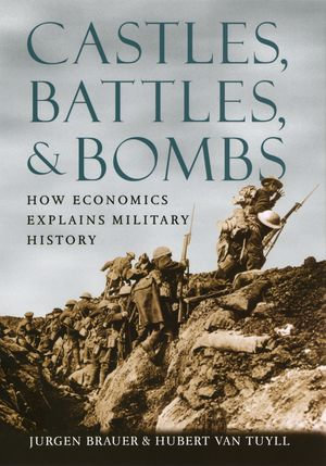 Castles, Battles, & Bombs : How Economics Explains Military History - Jurgen Brauer