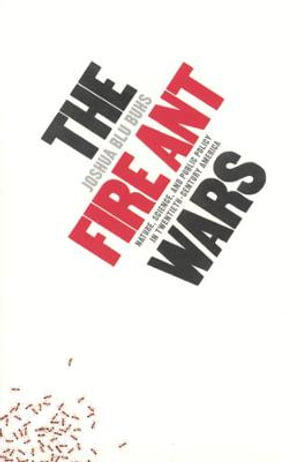 The Fire Ant Wars : Nature, Science, and Public Policy in Twentieth-Century America - Joshua Blu Buhs