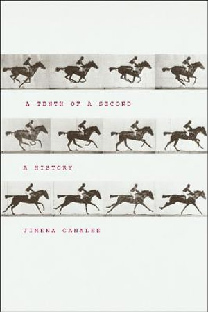 A Tenth of a Second : A History - Jimena Canales