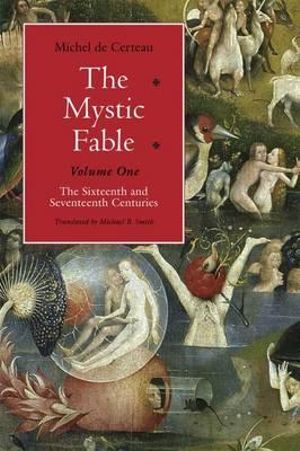 The Mystic Fable, Volume One : The Sixteenth and Seventeenth Centuries - Michel de Certeau