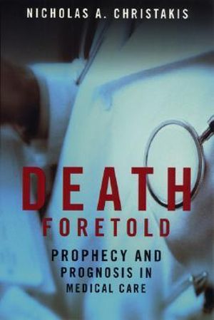 Death Foretold : Prophecy and Prognosis in Medical Care - Nicholas A. Christakis