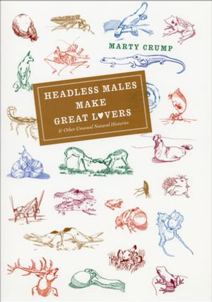 Headless Males Make Great Lovers : & Other Unusual Natural Histories - Marty Crump