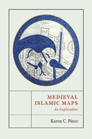 Medieval Islamic Maps : An Exploration - Karen C. Pinto