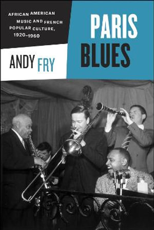 Paris Blues : African American Music and French Popular Culture, 1920-1960 - Andy Fry