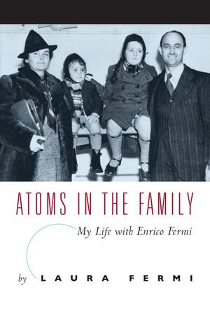 Atoms in the Family : My Life with Enrico Fermi - Laura Fermi