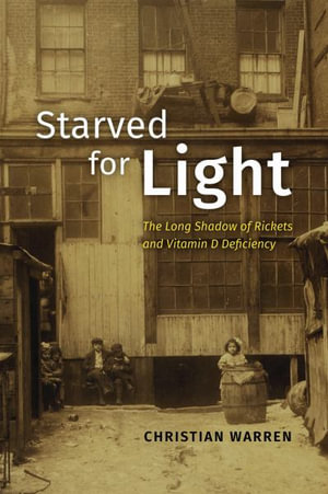 Starved for Light : The Long Shadow of Rickets and Vitamin D Deficiency - Christian Warren