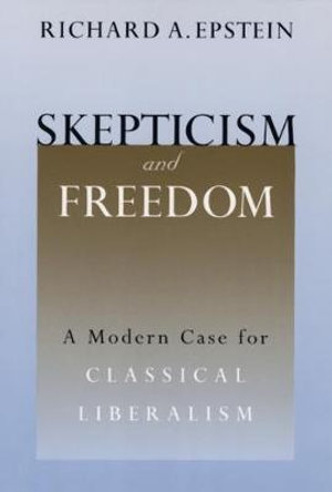 Skepticism and Freedom : A Modern Case for Classical Liberalism - Richard A. Epstein