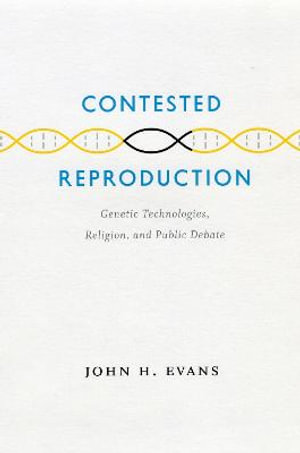 Contested Reproduction : Genetic Technologies, Religion, and Public Debate - John H. Evans